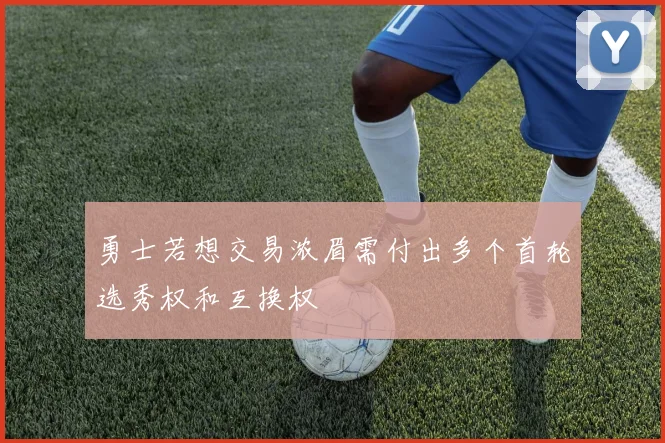 勇士若想交易浓眉需付出多个首轮选秀权和互换权