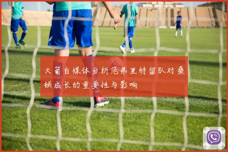 火箭自媒体分析范弗里特留队对桑顿成长的重要性与影响